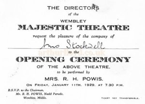 An Invitation to the Opening Ceremony of the Majestic Theatre, Wembley in 1929. The Invitation was addressed to a Mrs. Stockwell and was Kindly Donated by Michael and Barbara Mawdsley, Barbara's Mother was a friend of Mrs. Stockwell but its not known why she was invited to the opening.